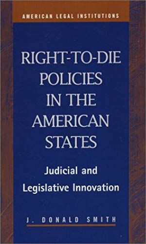 Right-To-Die Policies In The American States: Judicial And Legislative Innovation (American Legal Institutions)