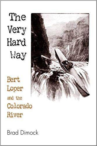 The Very Hard Way: Bert Loper And The Colorado River