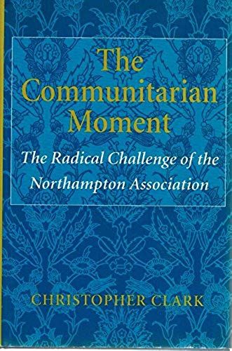 The Communitarian Moment: The Radical Challenge Of The Northampton Association