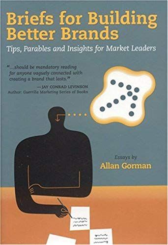 Briefs For Building Better Brands: Tips, Parables And Insights For Market Leaders