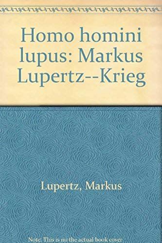 Homo Homini Lupus: Markus Lupertz--Krieg (German Edition)