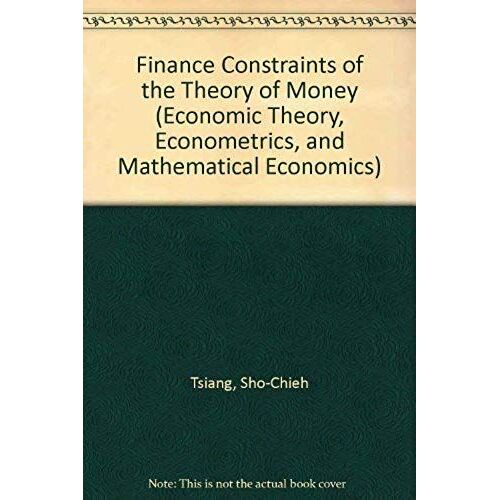 Finance Constraints And The Theory Of Money: Selected Papers (Economic Theory, Econometrics, And Mathematical Economics)