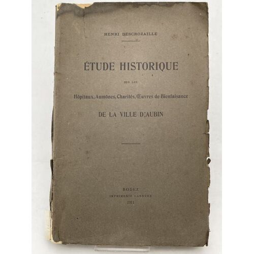 Etude Historique Sur Les Hopitaux, Aumones, Charités, Oeuvres De Bienfaisance De La Ville D'aubin