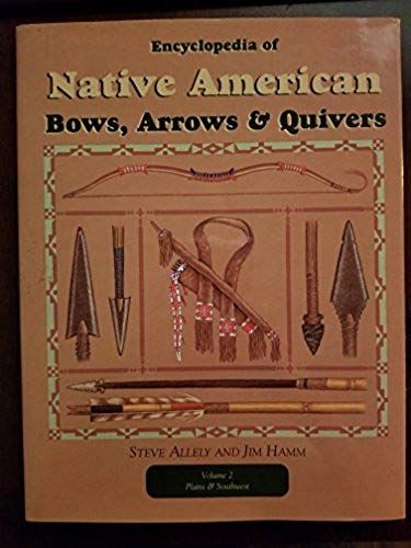 Encyclopedia Of Native American Bows, Arrows, & Quivers, Vol. 2, Plains & Southwest