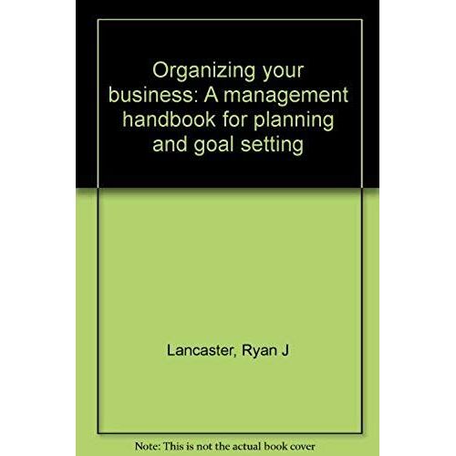 Organizing Your Business: A Management Handbook For Planning And Goal Setting
