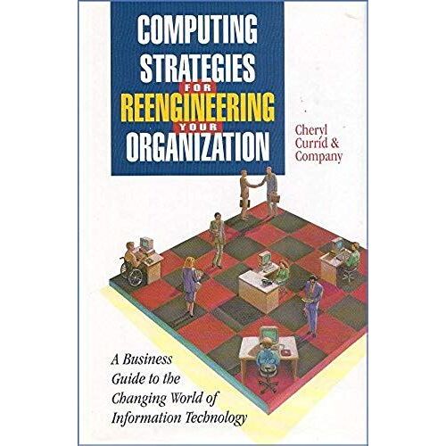 Computing Strategies For Reengineering Your Organization: A Business Guide To The Changing World Of Information Technology
