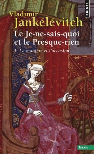 Le Je-Ne-Sais-Quoi Et Le Presque-Rien. La Manière Et L'occasion