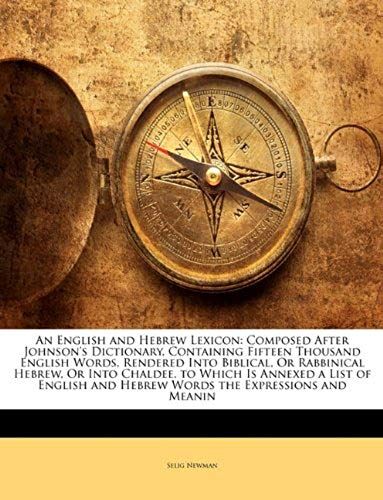 An English And Hebrew Lexicon: Composed After Johnsons Dictionary, Containing Fifteen Thousand English Words, Rendered Into Biblical, Or Rabbinical