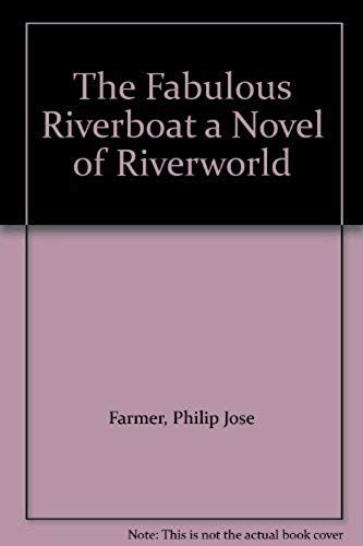The Fabulous Riverboat A Novel Of Riverworld