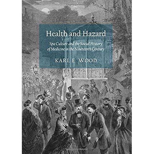 Health And Hazard: Spa Culture And The Social History Of Medicine In The Nineteenth Century