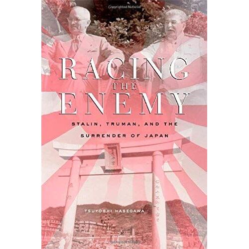 Racing The Enemy: Stalin, Truman, And The Surrender Of Japan