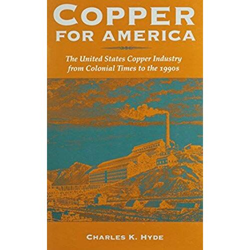 Copper For America: The United States Copper Industry From Colonial Times To The 1990's