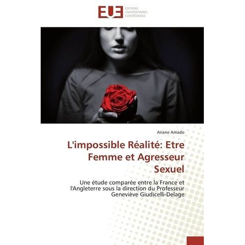 L'impossible Réalité : Être Femme Et Agresseur Sexuel - Une Étude Comparée Entre La France Et L'angleterre Sous La Direction Du Professeur Geneviève Giudicelli-Delage