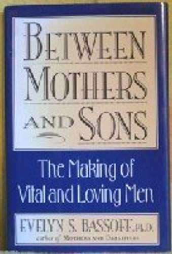 Between Mothers And Sons: The Making Of Vital And Loving Men