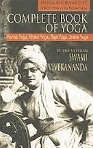 Complete Book Of Yoga Karma Yoga, Bhakti Yoga, Raja Yoga, Jnana Yoga