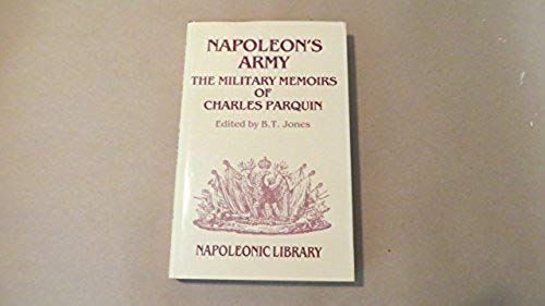 Napoleon's Army: The Military Memoirs Of Charles Parquin (Napoleonic Library)