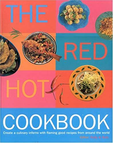 The Red Hot Cookbook: Create A Culinary Inferno With Flaming Good Recipes From Around The World