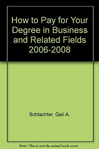 How To Pay For Your Degree In Business & Related Fields: 2007-2009 (How To Pay For Your Degree In Business And Related Fields)