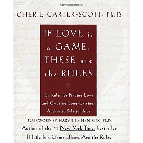 If Love Is A Game, These Are The Rules: 10 Rules For Finding Love And Creating Long-Lasting, Authentic Relationships