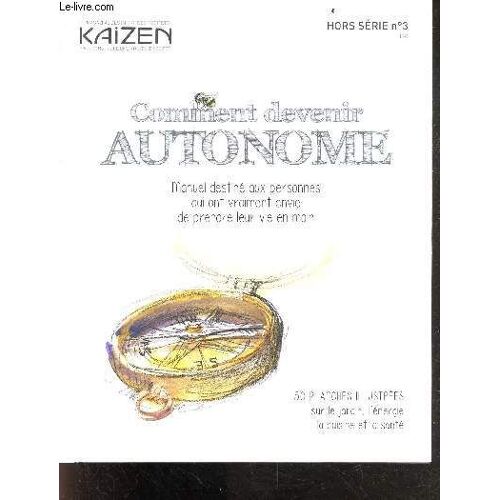 Kaizen, Le Magazine Des Initiatives Positives Pour Construire Une Nouvelle Societe- Hors-Série 3- Comment Devenir Autonome, Manuel Destine Aux Personnes Qui Ont Vraiment Envie De Prendre Leur Vie En Main- 50 Planches Illustrées Sur Le Jardin, L Energie...