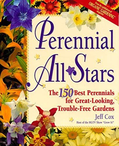 Perennial All-Stars: The 150 Best Perennials For Great-Looking, Trouble-Free Gardens