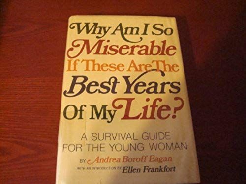 Why Am I So Miserable If These Are The Best Years Of My Life?: A Survival Guide For The Young Woman