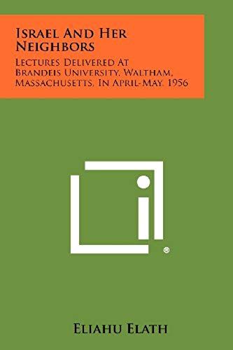Israel And Her Neighbors: Lectures Delivered At Brandeis University, Waltham, Massachusetts, In April-May, 1956
