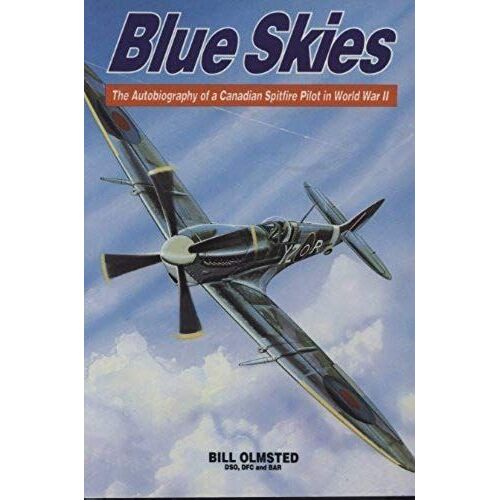 Blue Skies: The Autobiography Of A Canadian Spitfire Pilot In World War Ii