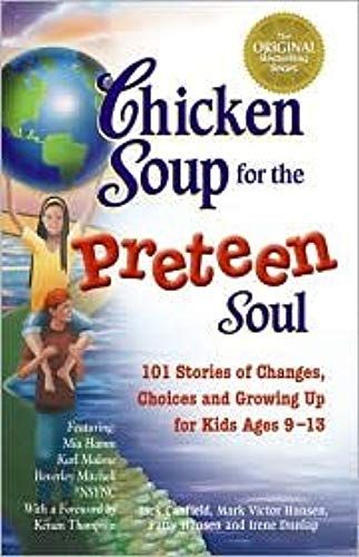 Chicken Soup For The Preteen Soul: 101 Stories Of Changes, Choices And Growing Up For Kids (Ages 9-13) By Jack Canfield, Mark Victor Hansen, Patty Hansen, Irene Dunlap
