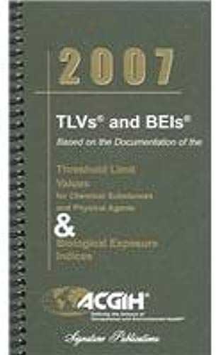 Tlvs And Beis 2007: Based On The Documentation For Chemical Substances And Physical Agents & Biological Exposure Indices (Threshold Limit Values And ... And Biological Exposure Indices For (Year))