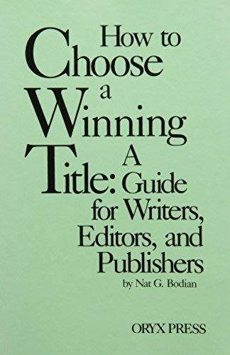 How To Choose A Winning Title: A Guide For Writers, Editors, And Publishers