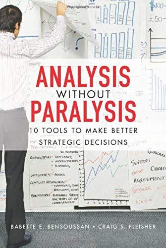 Analysis Without Paralysis: 10 Tools To Make Better Strategic Decisions