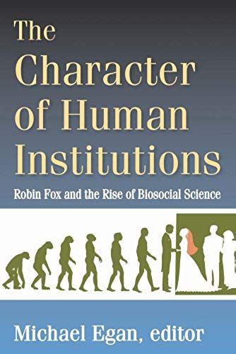 The Character Of Human Institutions: Robin Fox And The Rise Of Biosocial Science