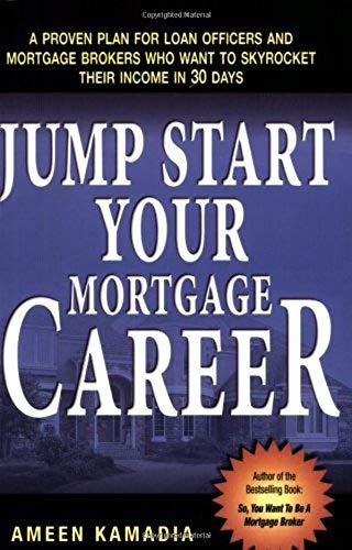 Jump Start Your Mortgage Career: A Proven Plan For Loan Officers And Mortgage Brokers Who Want To Skyrocket Their Income In 30 Days