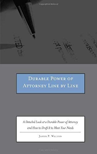 Durable Power Of Attorney Line By Line: A Detailed Look At A Durable Power Of Attorney And How To Draft It To Meet Your Needs