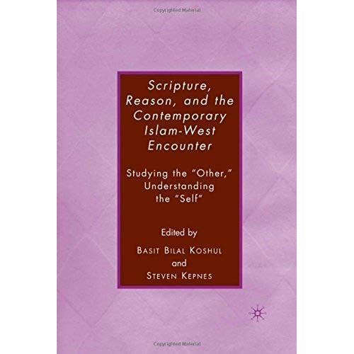Scripture, Reason, And The Contemporary Islam-West Encounter