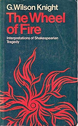 The Wheel Of Fire: Interpretations Of Shakespearian Tragedy With Three New Essays