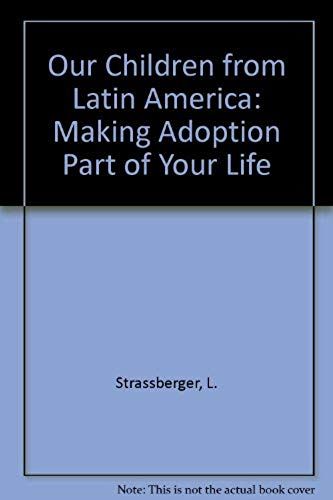 Our Children From Latin America : Making Adoption Part Of Your Life