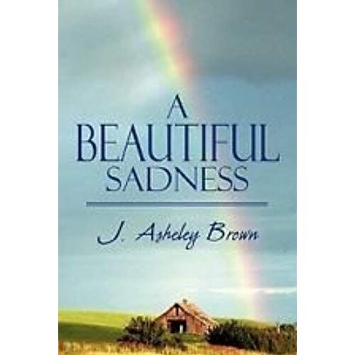 Beautiful Sadness: The Journey Of Hope And Compassion Through Life And Loss