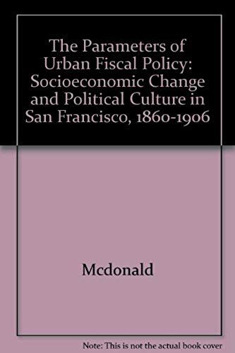The Parameters Of Urban Fiscal Policy: Socioeconomic Change And Political Culture In San Francisco, 1860-1906