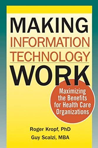 Making Information Technology Work: Maximizing The Benefits For Health Care Organizations