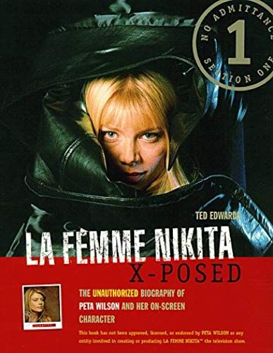 La Femme Nikita X-Posed: The Unauthorized Biography Of Peta Wilson And Her On-Screen Character