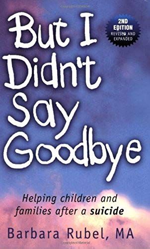 But I Didn't Say Goodbye: Helping Children And Families After A Suicide