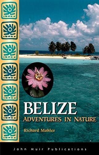 Belize: Adventures In Nature (1st Ed)