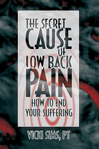 The Secret Cause Of Low Back Pain: How To End Your Suffering