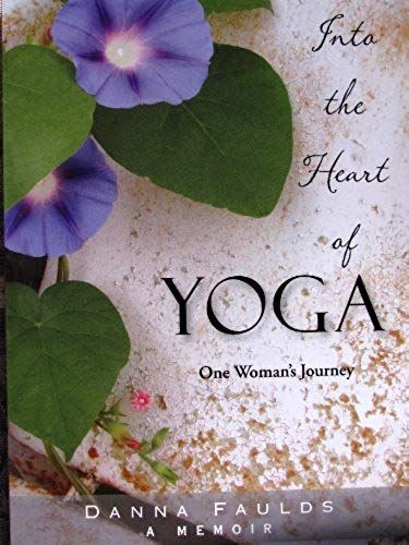 Into The Heart Of Yoga: One Woman's Journey: A Memoir