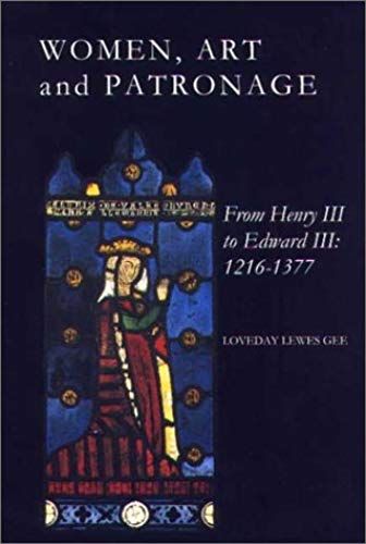 Women, Art, And Patronage From Henry Iii To Edward Iii: 1216-1377