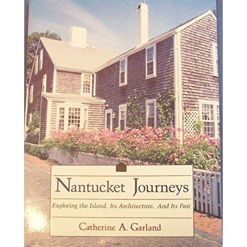 Nantucket Journeys Exploring The Island Its Architecture And Its Past
