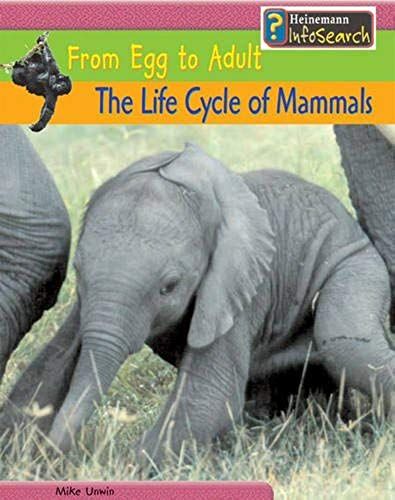 The Life Cycle Of Mammals: From Egg To Adult (Heinemann Infosearch)