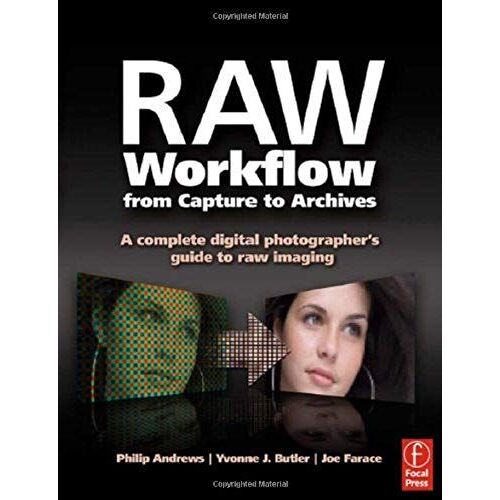 Raw Workflow From Capture To Archives: A Complete Digital Photographer's Guide To Raw Imaging